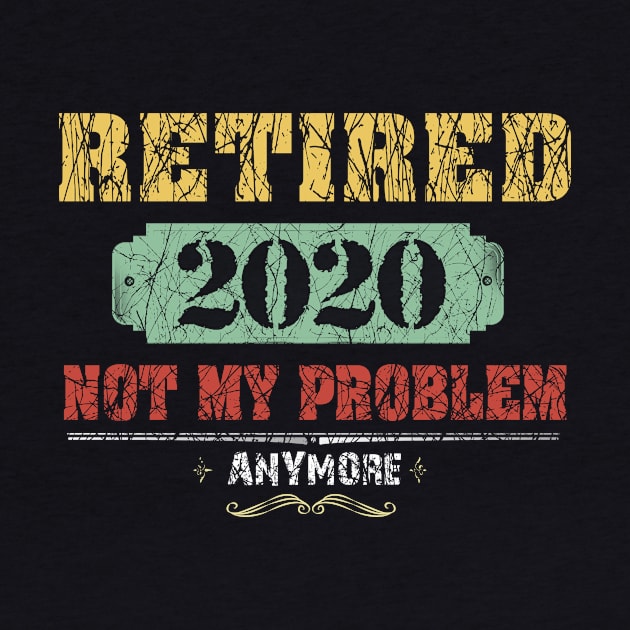 Retired 2020 Not My Problem Anymore Costume Gift by Ohooha